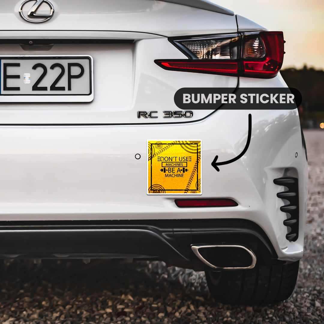 Don't Use Machines Be a Machine Bumper Sticker | STICK IT UP