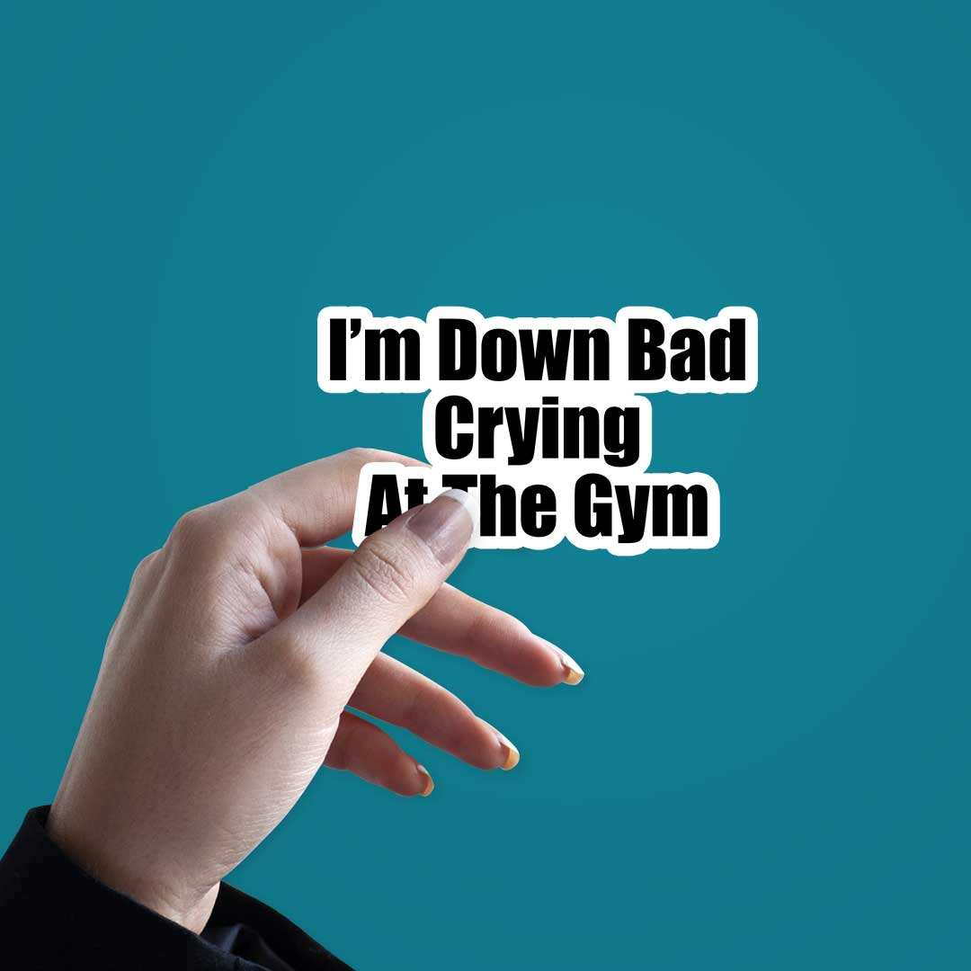 Im' Down Bad Crying At The Gym Sticker