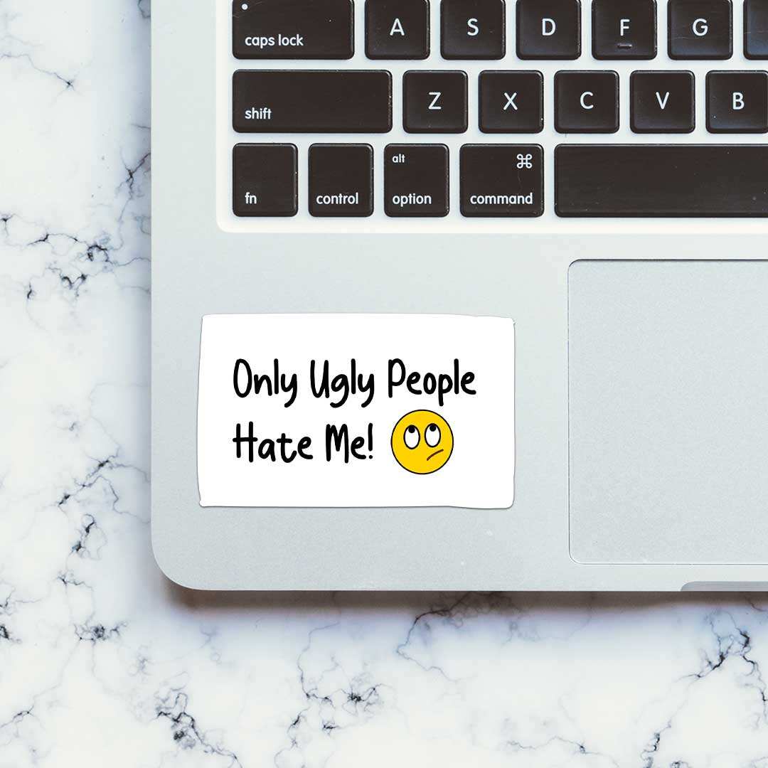 Only Ugly People Hate Me Sticker