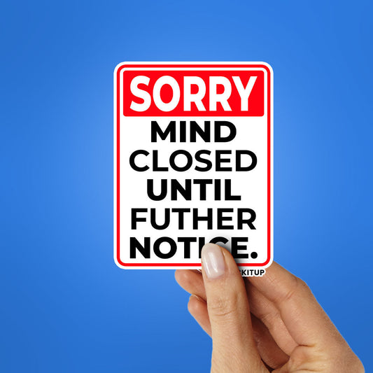 SORRY MIND CLOSED UNTIL FUTHER NOTICE Sticker| STICK IT UP