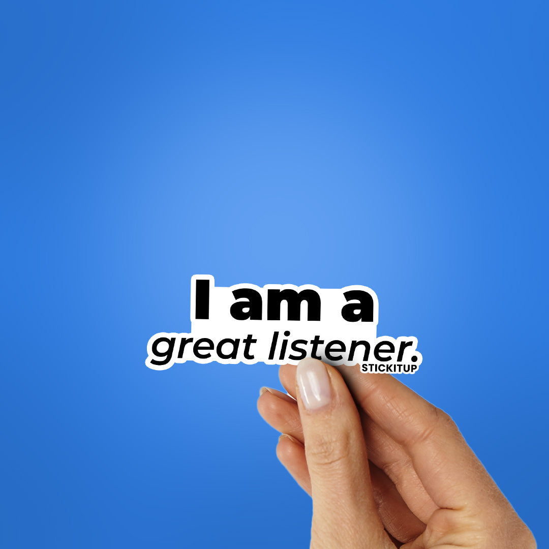 I AM A GREAT LISTENER Sticker| STICK IT UP