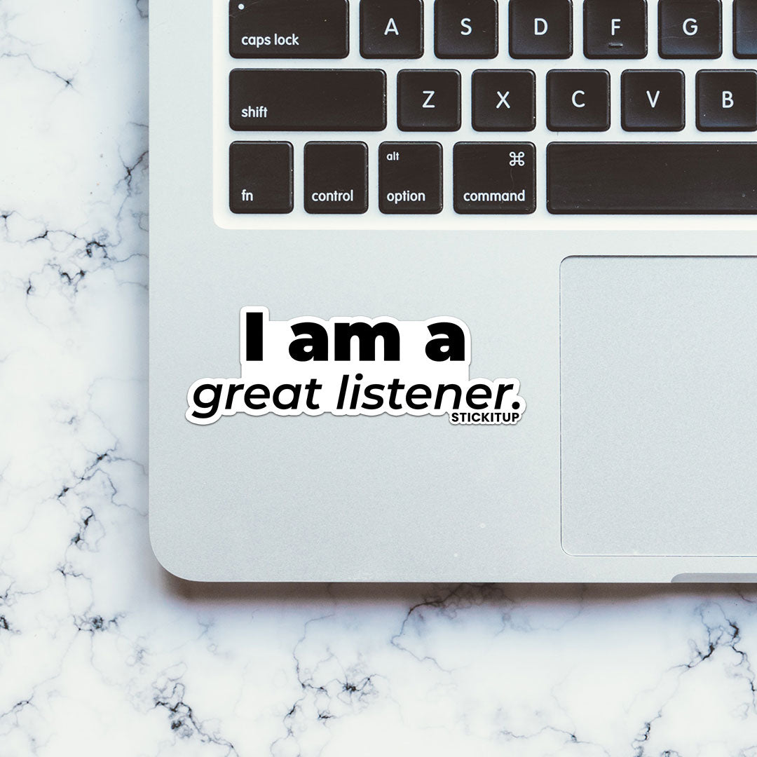 I AM A GREAT LISTENER Sticker| STICK IT UP