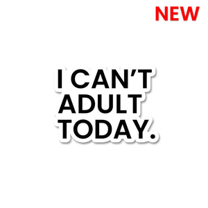 I Can't Adult Today Sticker