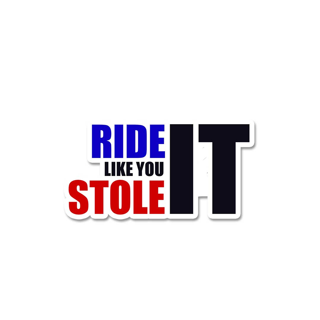 Ride Like You Stole It  Sticker