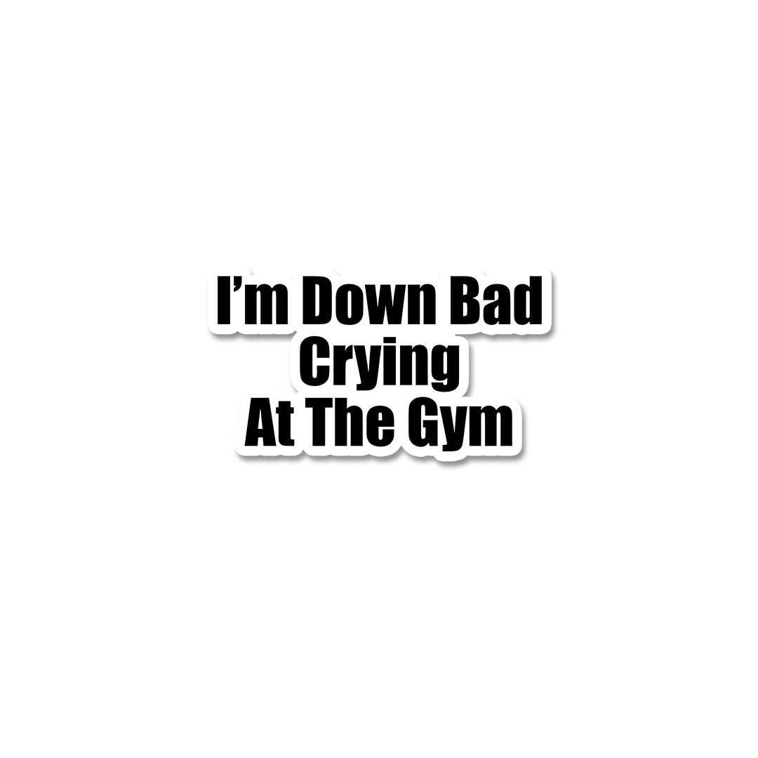 Im' Down Bad Crying At The Gym  Sticker