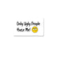 Only Ugly People Hate Me  Sticker