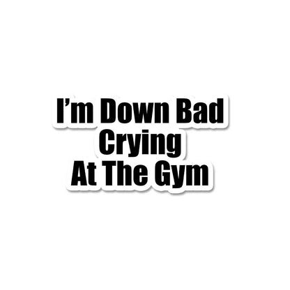 Im' Down Bad Crying At The Gym  Sticker