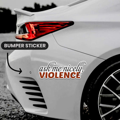 Ask Me Nicely  Bumper Sticker