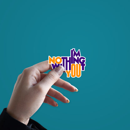 I'm Nothing Without You Sticker