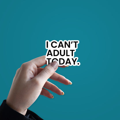 I Can't Adult Today Sticker