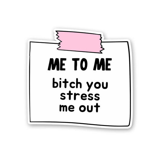 Me To Me Bitch You Stress Me Out Sticker