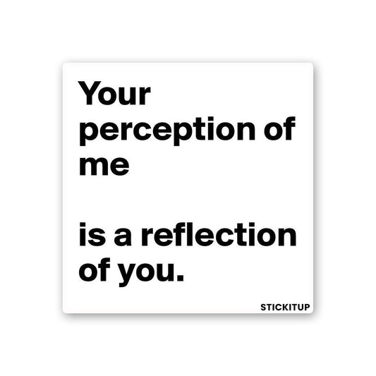YOUR PERCEPTION OF ME IS REFLECTION OF YOU Sticker| STICK IT UP