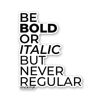 BE BOLD OR ITALIC BUT NEVER REGULAR Sticker| STICK IT UP