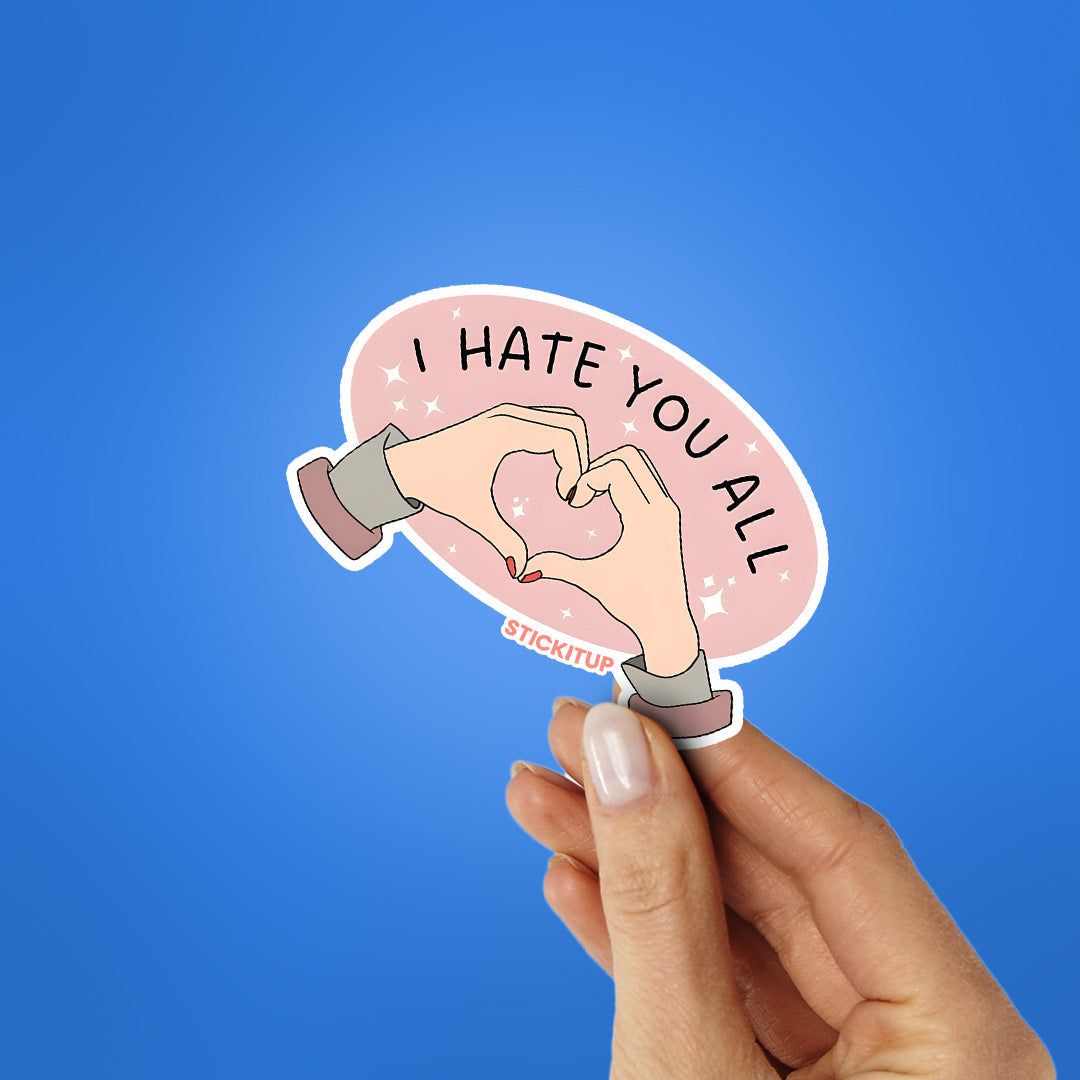 I HATE YOU ALL Sticker| STICK IT UP