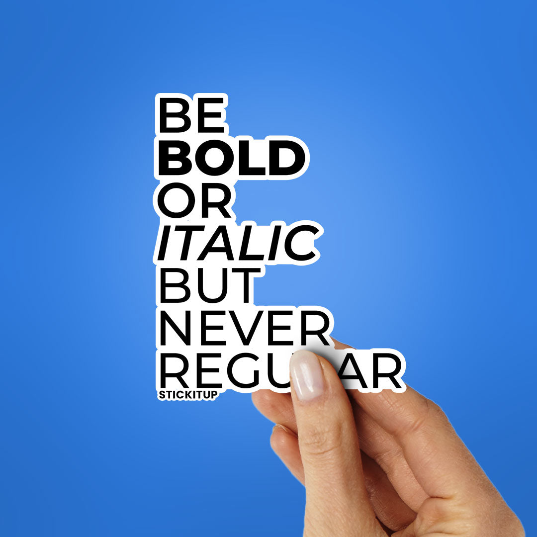 BE BOLD OR ITALIC BUT NEVER REGULAR Sticker| STICK IT UP