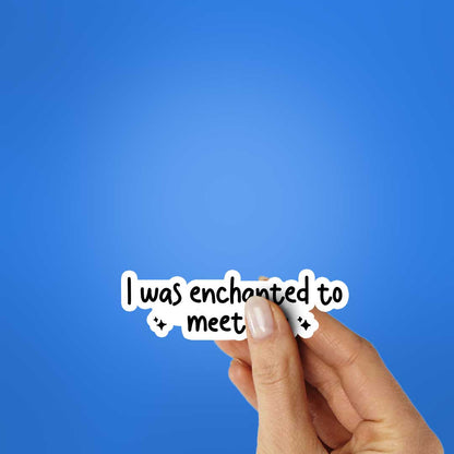 I Was Enchanted To Meet You Sticker