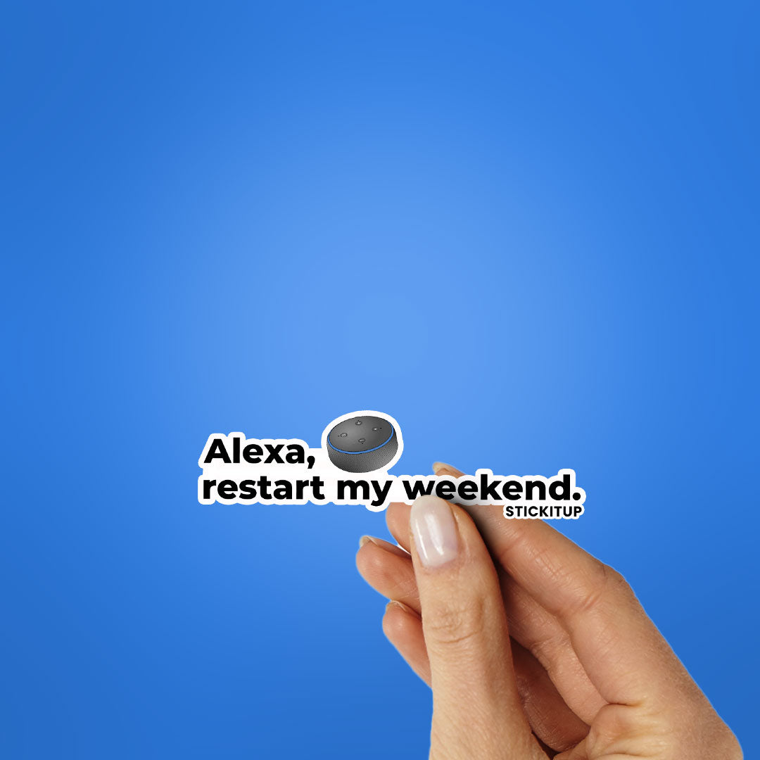 ALEXA RESTART MY WEEKEND Sticker| STICK IT UP