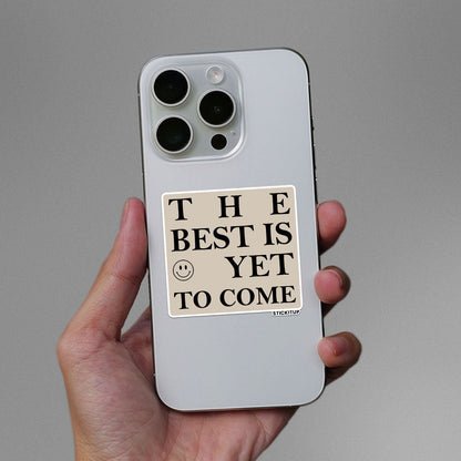 THE BEST IS YET TO COME Sticker| STICK IT UP