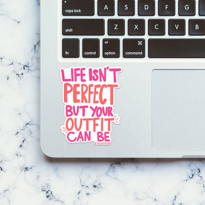 Life Isnt Perfect But Your Outfit Can Be Sticker