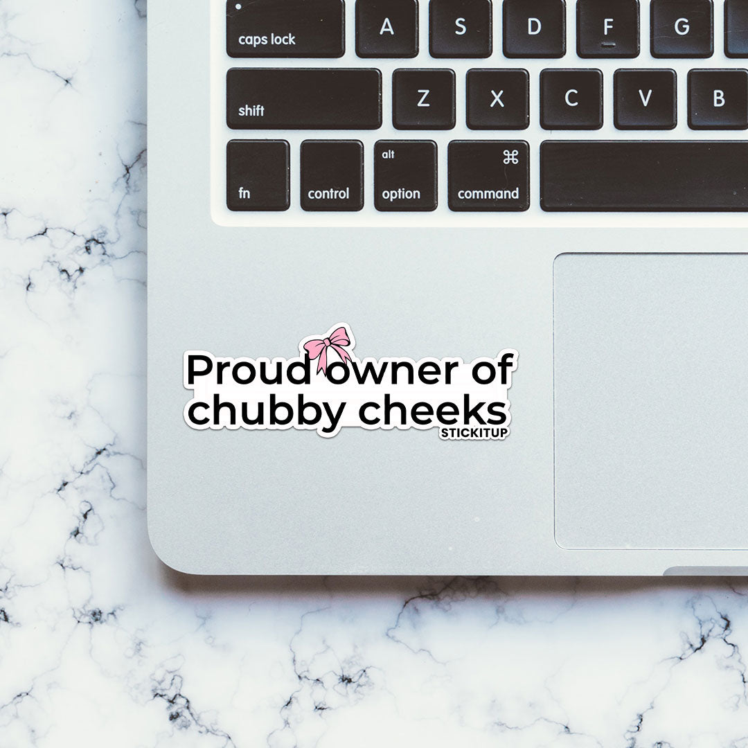 PROUD OWNER OF CHUBBY CHEEKS Sticker| STICK IT UP