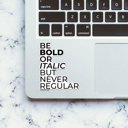 BE BOLD OR ITALIC BUT NEVER REGULAR Sticker| STICK IT UP