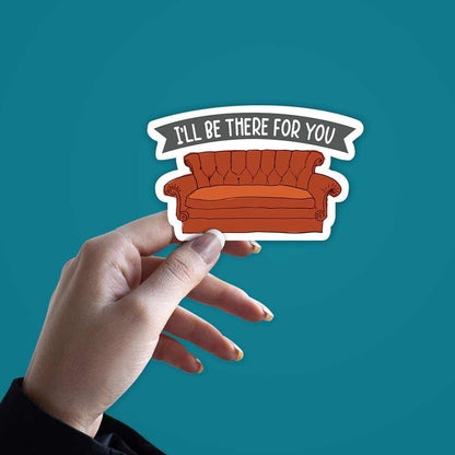 I'll be there for you Sticker | STICK IT UP