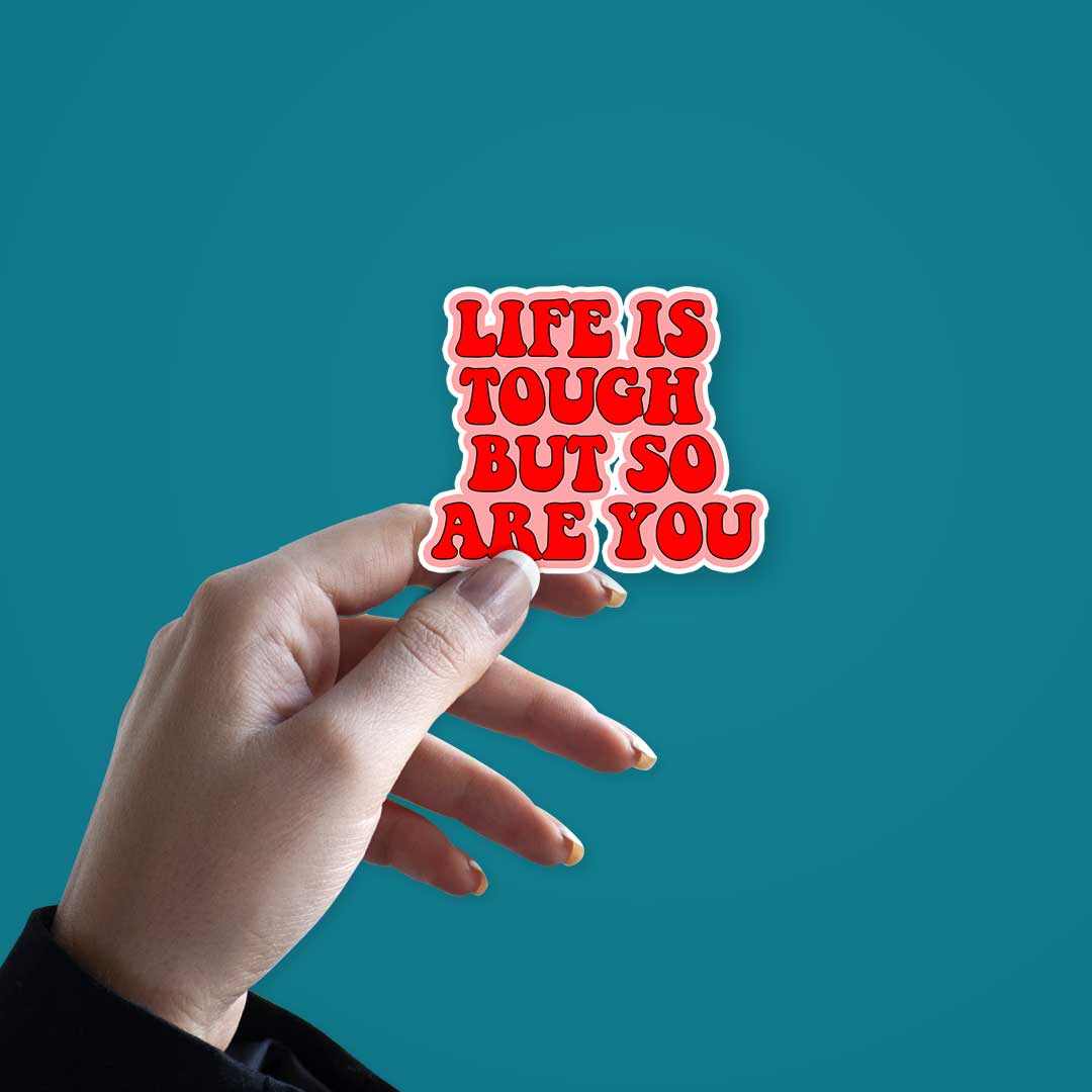 Life is Tough but so are you sticker | STICK IT UP