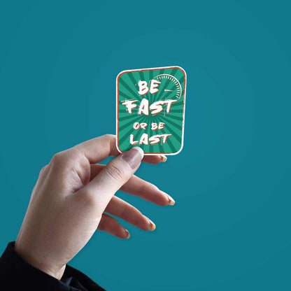 Be Fast or Last Sticker | STICK IT UP