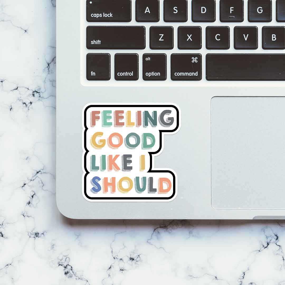 Feeling good, like I should Sticker | STICK IT UP