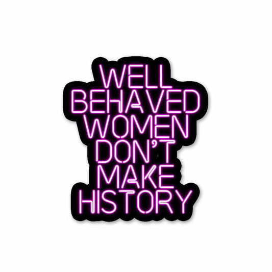 Well behaved women don't make history Sticker | STICK IT UP