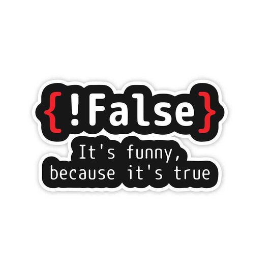 {!False} It's Funny because its true Sticker | STICK IT UP