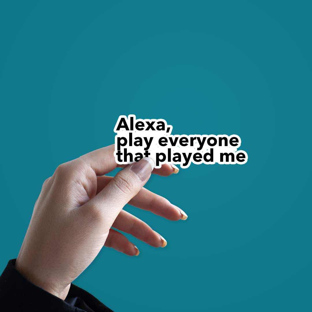 Alexa, Play Everyone Sticker | STICK IT UP