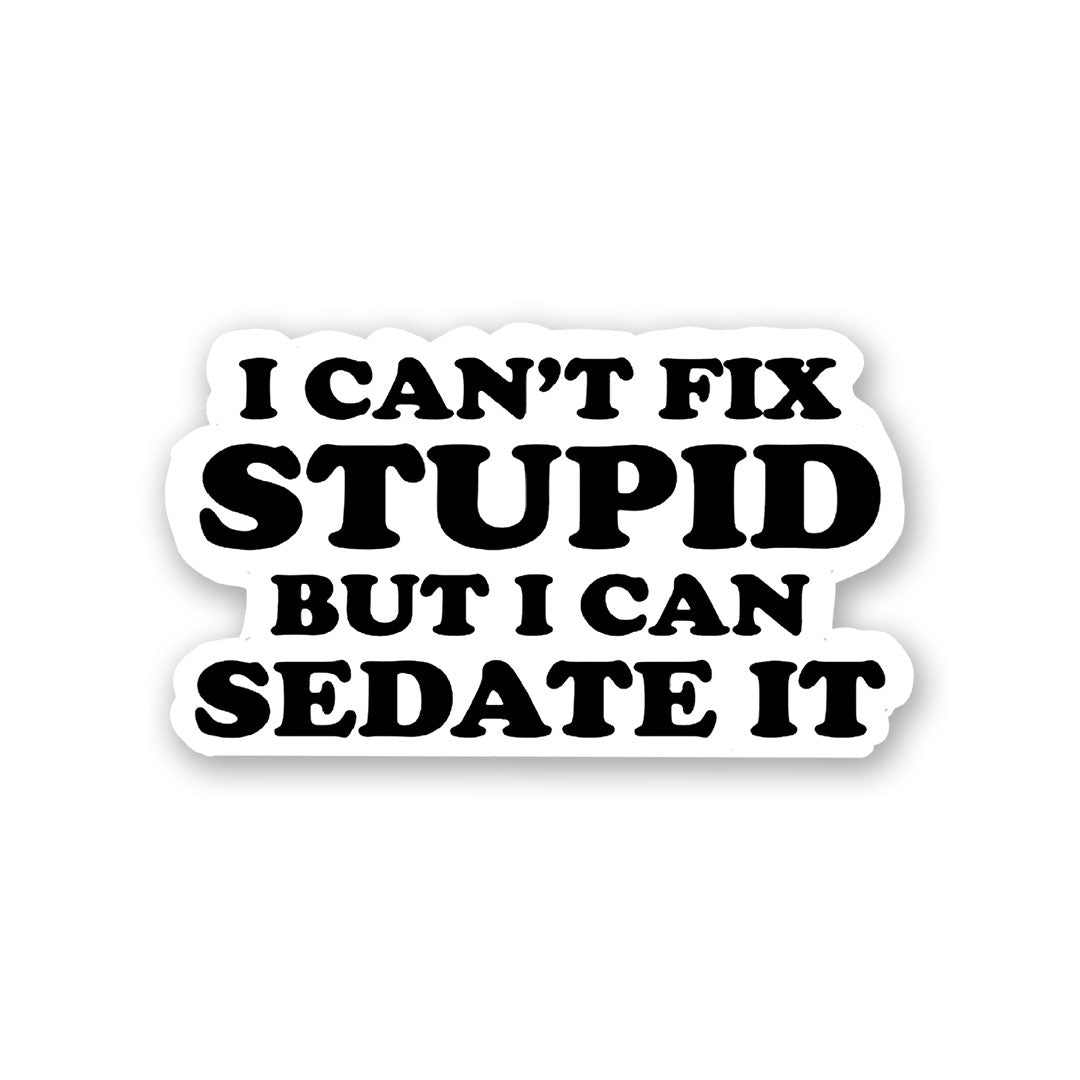 I can SEDATE It Sticker | STICK IT UP