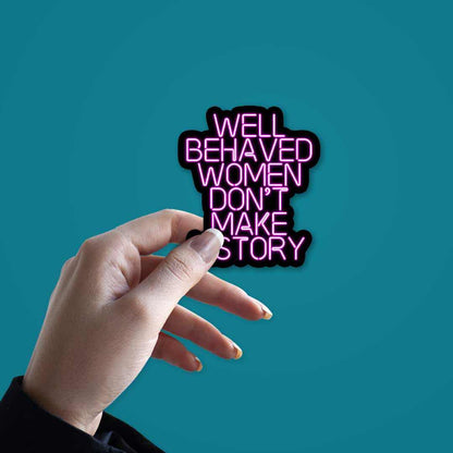 Well behaved women don't make history Sticker | STICK IT UP