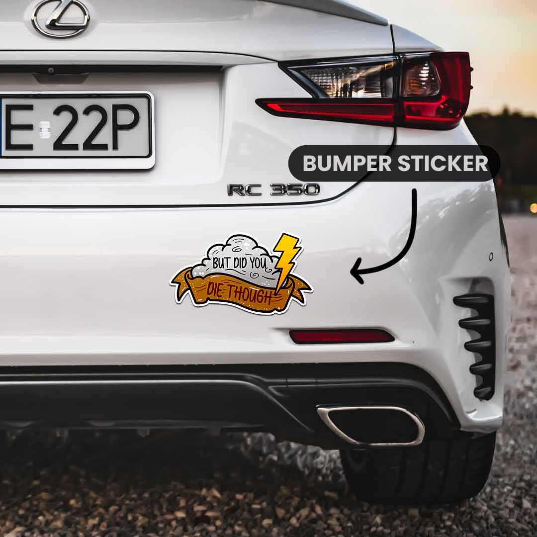 Did you die though? Bumper Sticker | STICK IT UP