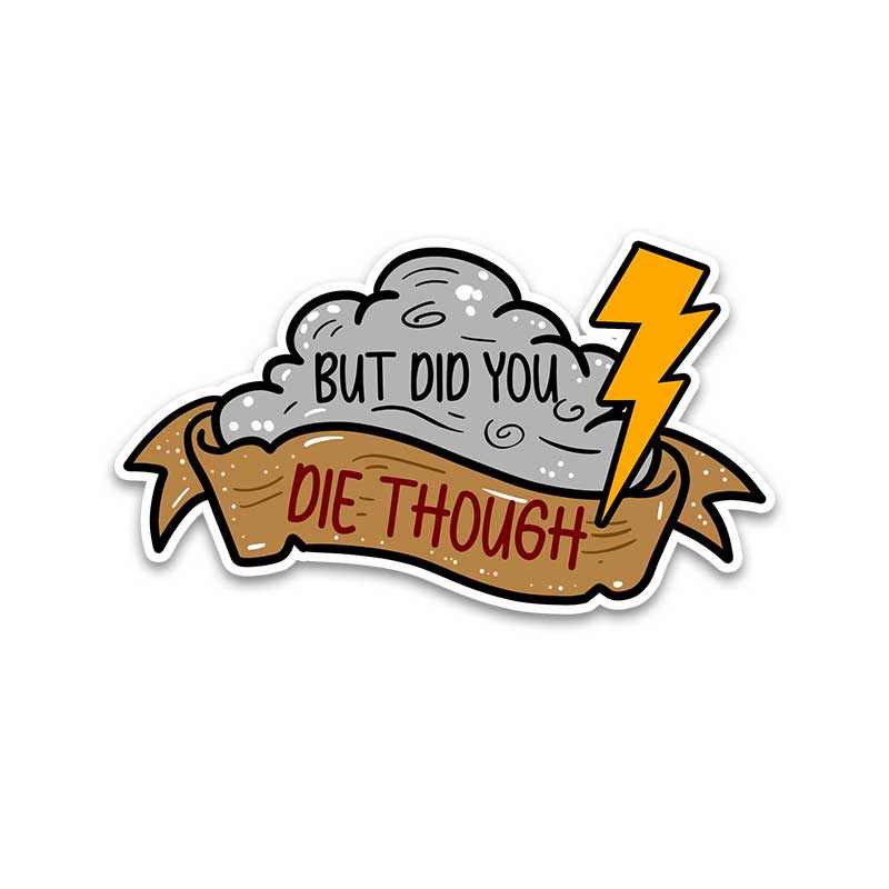 Did you die though? Bumper Sticker | STICK IT UP